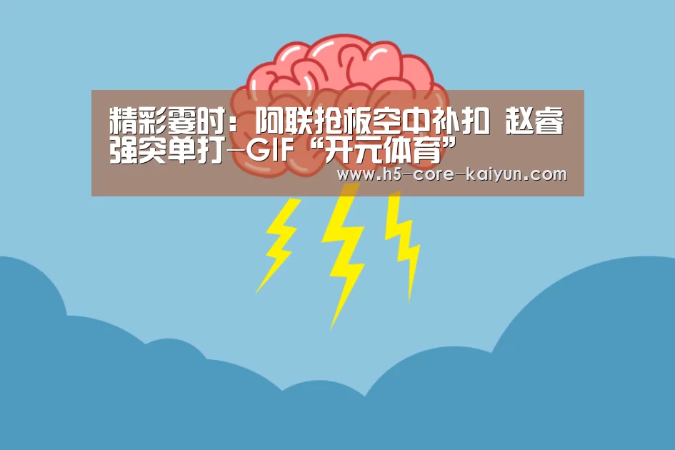 精彩霎时:阿联抢板空中补扣 赵睿强突单打-GIF“开元体育”(图1) 开云体育官网